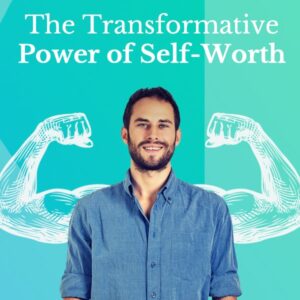 The Transformative Power of Self-Worth